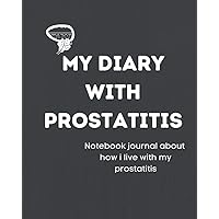 My Diary With Prostatitis, Notebook Journal About How I Live With My Prostatitis: 8 x 0.33 x 10 inches (20.32 x 25.4 cm) 146 Pages
