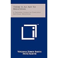 There Is An Art To Breathing: A Training Course In Conscious Rhythmic Breathing There Is An Art To Breathing: A Training Course In Conscious Rhythmic Breathing Hardcover Paperback