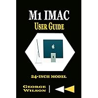 M1 IMAC USER GUIDE: A complete Step By Step Manual for Beginners and Seniors in Mastering the M1 iMac 24-Inch Model and the Newest Version of MacOS Big Sur M1 IMAC USER GUIDE: A complete Step By Step Manual for Beginners and Seniors in Mastering the M1 iMac 24-Inch Model and the Newest Version of MacOS Big Sur Paperback Kindle Hardcover