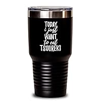Today I Just Want To Eat Tsoureki Tumbler Saying Funny Gift Idea Insulated Cup With Lid Black 30 Oz