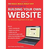 The Really, Really, Really Easy Step-by-Step Guide to Building Your Own Website: For Absolute Beginners of All Ages The Really, Really, Really Easy Step-by-Step Guide to Building Your Own Website: For Absolute Beginners of All Ages Paperback