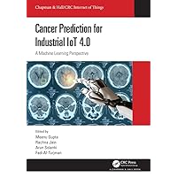 Cancer Prediction for Industrial IoT 4.0: A Machine Learning Perspective (Chapman & Hall/CRC Internet of Things) Cancer Prediction for Industrial IoT 4.0: A Machine Learning Perspective (Chapman & Hall/CRC Internet of Things) Kindle Hardcover