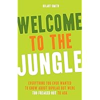 Welcome to the Jungle: Everything You Wanted to Know about Bipolar But Were Too Freaked Out to Ask (For Fans of All These Flowers or Readers of The Bipolar Disorder Survival Guide) Welcome to the Jungle: Everything You Wanted to Know about Bipolar But Were Too Freaked Out to Ask (For Fans of All These Flowers or Readers of The Bipolar Disorder Survival Guide) Paperback Kindle