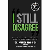 I Still Disagree: For people who have done everything else, tried everything else, and refuse to give up, innately knowing there is another way. I Still Disagree: For people who have done everything else, tried everything else, and refuse to give up, innately knowing there is another way. Paperback Kindle