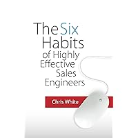 The Six Habits of Highly Effective Sales Engineers The Six Habits of Highly Effective Sales Engineers Paperback Kindle