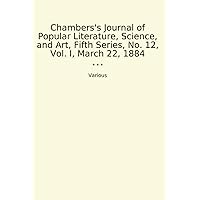 Chambers's Journal of Popular Literature, Science, and Art, Fifth Series, No. 12, Vol. I, March 22, 1884 (Classic Books)
