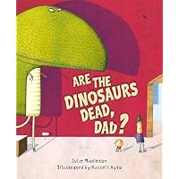 Are the Dinosaurs Dead, Dad? Are the Dinosaurs Dead, Dad? Hardcover Paperback