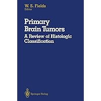 Primary Brain Tumors: A Review of Histologic Classification Primary Brain Tumors: A Review of Histologic Classification Hardcover Paperback