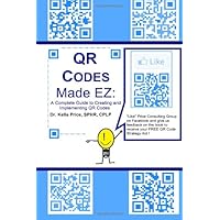 QR Codes Made EZ: A Complete Guide to Creating and Implementing QR Codes QR Codes Made EZ: A Complete Guide to Creating and Implementing QR Codes Paperback Mass Market Paperback