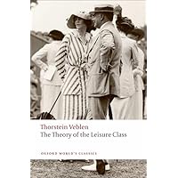 The Theory of the Leisure Class (Oxford World's Classics) The Theory of the Leisure Class (Oxford World's Classics) Paperback Kindle