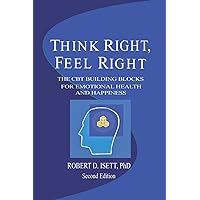 Think Right, Feel Right: The CBT Building Blocks for Emotional Health and Happiness Think Right, Feel Right: The CBT Building Blocks for Emotional Health and Happiness Paperback Hardcover