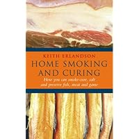 Home Smoking and Curing: How You Can Smoke-Cure, Salt and Preserve Meat, Fish and Game Home Smoking and Curing: How You Can Smoke-Cure, Salt and Preserve Meat, Fish and Game Paperback Kindle Hardcover