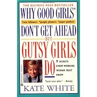 Why Good Girls Don't Get Ahead... But Gutsy Girls Do: Nine Secrets Every Working Woman Must Know Why Good Girls Don't Get Ahead... But Gutsy Girls Do: Nine Secrets Every Working Woman Must Know Paperback Kindle Hardcover Mass Market Paperback