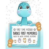 Babies First Memories Week By Week Journal Keepsake: Tracking Log Book For Newborns / Baby Growth / Feeding Schedule / Medical / Temperature and Doctor Information
