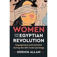 Women and the Egyptian Revolution: Engagement and Activism during the 2011 Arab Uprisings Women and the Egyptian Revolution: Engagement and Activism during the 2011 Arab Uprisings Kindle Hardcover Paperback