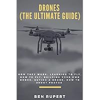 Drones (The Ultimate Guide): How they work, learning to fly, how to fly, building your own drone, buying a drone, how to shoot photos Drones (The Ultimate Guide): How they work, learning to fly, how to fly, building your own drone, buying a drone, how to shoot photos Paperback Kindle