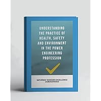 Understanding The Practice Of Health, Safety And Environment In The Power Engineering Profession (A Collection Of Books On How To Solve That Problem)