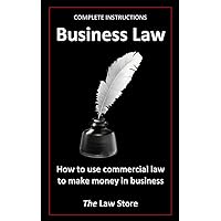 Business Law: How To Use Commercial Law To Make Money In Business