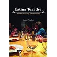 Eating Together: Food, Friendship and Inequality Eating Together: Food, Friendship and Inequality Paperback Kindle Hardcover