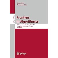 Frontiers in Algorithmics: 12th International Workshop, FAW 2018, Guangzhou, China, May 8–10, 2018, Proceedings (Theoretical Computer Science and General Issues) Frontiers in Algorithmics: 12th International Workshop, FAW 2018, Guangzhou, China, May 8–10, 2018, Proceedings (Theoretical Computer Science and General Issues) Paperback Kindle