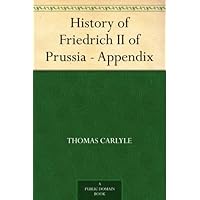 History of Friedrich II of Prussia - Appendix History of Friedrich II of Prussia - Appendix Kindle Paperback
