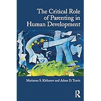 The Critical Role of Parenting in Human Development The Critical Role of Parenting in Human Development Kindle Hardcover Paperback