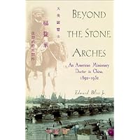 Beyond the Stone Arches: An American Medical Missonary Doctor in China 1892-1932 Beyond the Stone Arches: An American Medical Missonary Doctor in China 1892-1932 Kindle Hardcover