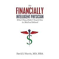 The Financially Intelligent Physician: What They Didn't Teach You in Medical School The Financially Intelligent Physician: What They Didn't Teach You in Medical School Paperback Kindle Hardcover