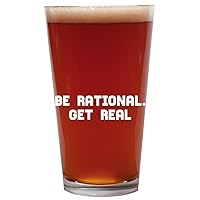 Be Rational. Get Real - 16oz Beer Pint Glass Cup