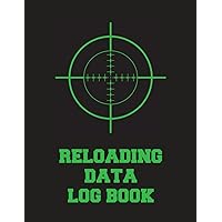 Reloading Data Log Book: Reloading Data Log Sheets, Handloading Ammo Log For Reloaders to Track and Record Reloading Ammunition with Track Handloading For Shooters