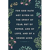 For God Hath Not Given Us the Spirit of Fear; But of Power, and of Love, and of a Sound Mind: 2 Timothy 1:7