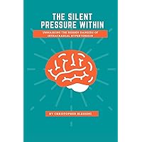 The Silent Pressure Within: Unmasking the Hidden Dangers of Intracranial Hypertension The Silent Pressure Within: Unmasking the Hidden Dangers of Intracranial Hypertension Paperback Kindle