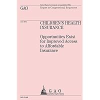 Children's Health Insurance: Opportunities Exist for Improved Access to Affordable Insurance Children's Health Insurance: Opportunities Exist for Improved Access to Affordable Insurance Paperback