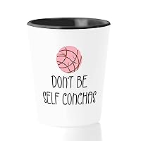 Pan Dulce Shot Glass 1.5 oz - Don't Be Self Conchas - Mexican Breakfast Food Lover Kitchen Cookie Calories Tortilla Mexicanas