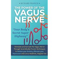 The Power of the Vagus Nerve: Stimulate and Activate the Vagus Nerve Through Scientifically Proven Techniques to Reduce Your Anxiety, Alleviate Your Depression and Live a Healthier, Happier Life The Power of the Vagus Nerve: Stimulate and Activate the Vagus Nerve Through Scientifically Proven Techniques to Reduce Your Anxiety, Alleviate Your Depression and Live a Healthier, Happier Life Paperback Kindle Audible Audiobook