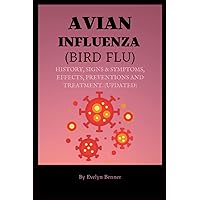 AVIAN INFLUENZA (Bird flu): History, Signs & Symptoms, Effects and Prevention measures and treatments. AVIAN INFLUENZA (Bird flu): History, Signs & Symptoms, Effects and Prevention measures and treatments. Paperback Kindle