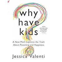 Why Have Kids?: A New Mom Explores the Truth About Parenting and Happiness Why Have Kids?: A New Mom Explores the Truth About Parenting and Happiness Kindle Audible Audiobook Paperback Audio CD
