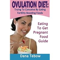 Ovulation Diet : Trying To Conceive By Eating Fertility Boosting Foods Eating To Get Pregnant Guide Ovulation Diet : Trying To Conceive By Eating Fertility Boosting Foods Eating To Get Pregnant Guide Paperback