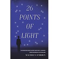 26 Points of Light: Illuminating One Cancer Survivor's Journey from Diagnosis to Remission 26 Points of Light: Illuminating One Cancer Survivor's Journey from Diagnosis to Remission Paperback Kindle