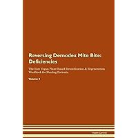 Reversing Demodex Mite Bite: Deficiencies The Raw Vegan Plant-Based Detoxification & Regeneration Workbook for Healing Patients. Volume 4