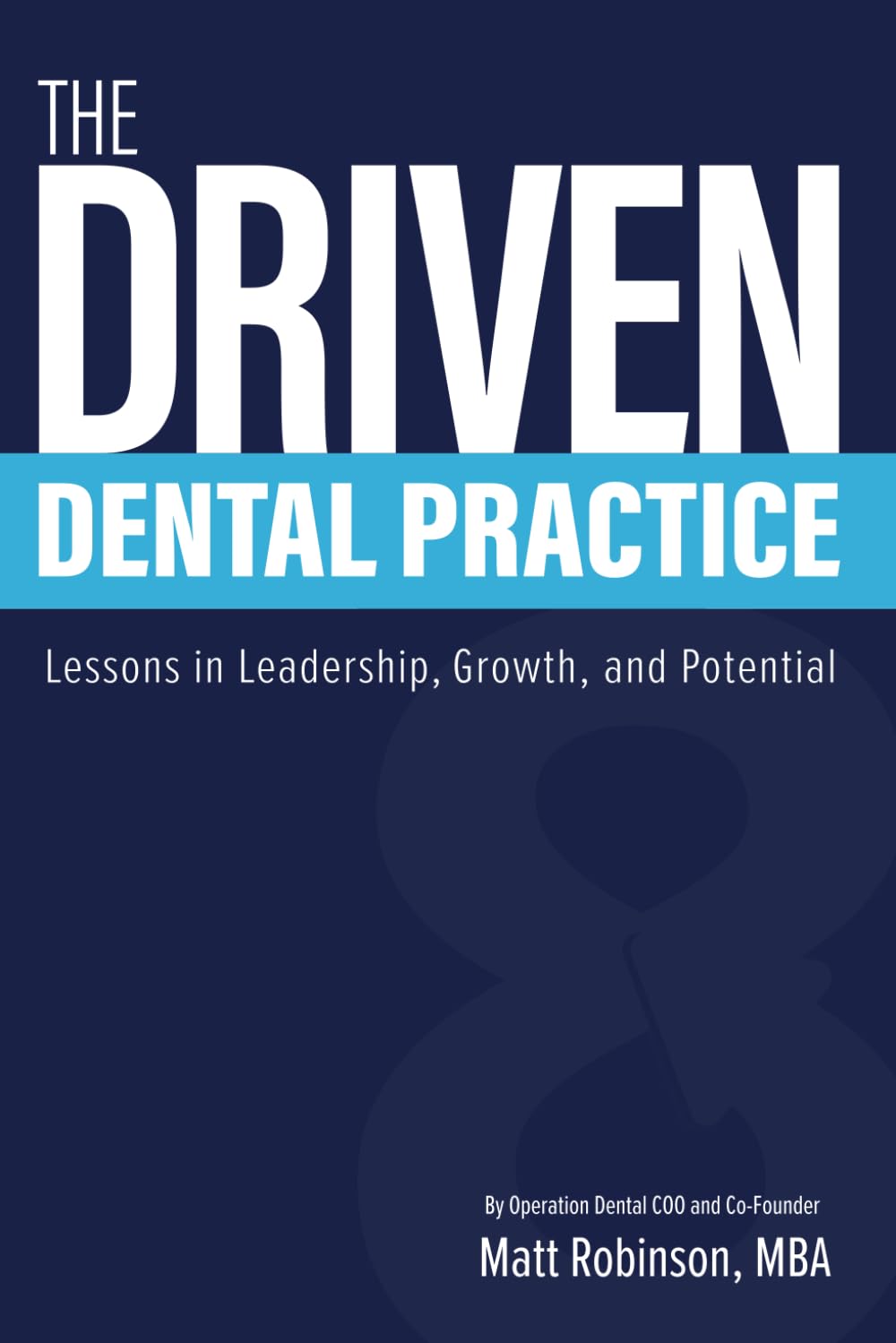 The Driven Dental Practice: Lessons in Leadership, Growth, and Potential