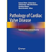 Pathology of Cardiac Valve Disease: Surgical and Interventional Anatomy Pathology of Cardiac Valve Disease: Surgical and Interventional Anatomy Kindle Hardcover