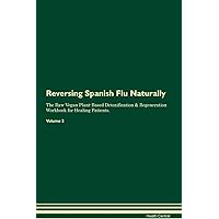 Reversing Spanish Flu Naturally The Raw Vegan Plant-Based Detoxification & Regeneration Workbook for Healing Patients. Volume 2