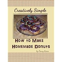 How to Make Homemade Donuts (Creatively Simple) How to Make Homemade Donuts (Creatively Simple) Kindle