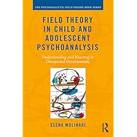 Field Theory in Child and Adolescent Psychoanalysis: Understanding and Reacting to Unexpected Developments (Psychoanalytic Field Theory Book Series) Field Theory in Child and Adolescent Psychoanalysis: Understanding and Reacting to Unexpected Developments (Psychoanalytic Field Theory Book Series) Kindle Hardcover Paperback