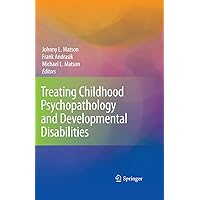 Treating Childhood Psychopathology and Developmental Disabilities Treating Childhood Psychopathology and Developmental Disabilities Kindle Hardcover Paperback