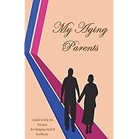 My Aging Parents: A resource guide for the adult children in the care of their aging parents. Explaining healthcare in easy terms My Aging Parents: A resource guide for the adult children in the care of their aging parents. Explaining healthcare in easy terms Paperback
