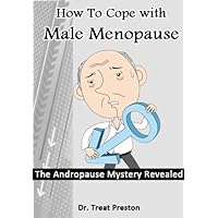 How To Cope with Male Menopause -The Andropause Mystery Revealed (HRT - Hormone Replacement Therapy) How To Cope with Male Menopause -The Andropause Mystery Revealed (HRT - Hormone Replacement Therapy) Kindle Paperback