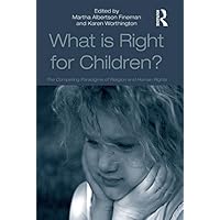What Is Right for Children?: The Competing Paradigms of Religion and Human Rights What Is Right for Children?: The Competing Paradigms of Religion and Human Rights Kindle Hardcover Paperback