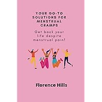 YOUR GO-TO SOLUTIONS FOR MENSTRUAL CRAMPS: Get back your life despite menstrual pain! YOUR GO-TO SOLUTIONS FOR MENSTRUAL CRAMPS: Get back your life despite menstrual pain! Paperback Kindle